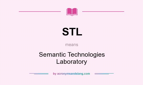 What does STL mean? It stands for Semantic Technologies Laboratory