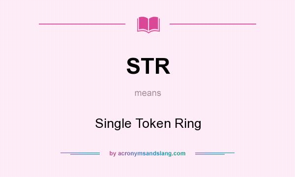 What does STR mean? It stands for Single Token Ring