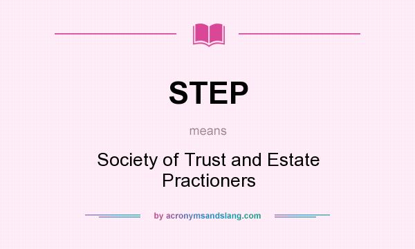 What does STEP mean? It stands for Society of Trust and Estate Practioners