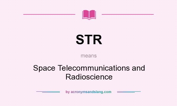 What does STR mean? It stands for Space Telecommunications and Radioscience