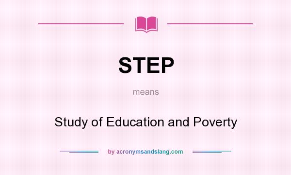 What does STEP mean? It stands for Study of Education and Poverty