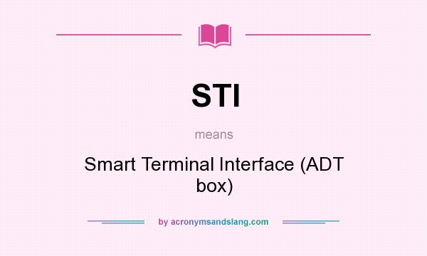 What does STI mean? It stands for Smart Terminal Interface (ADT box)