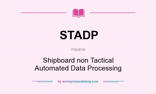 What does STADP mean? It stands for Shipboard non Tactical Automated Data Processing