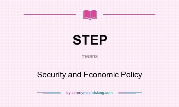 What does STEP mean? It stands for Security and Economic Policy