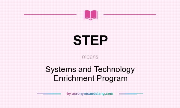 What does STEP mean? It stands for Systems and Technology Enrichment Program
