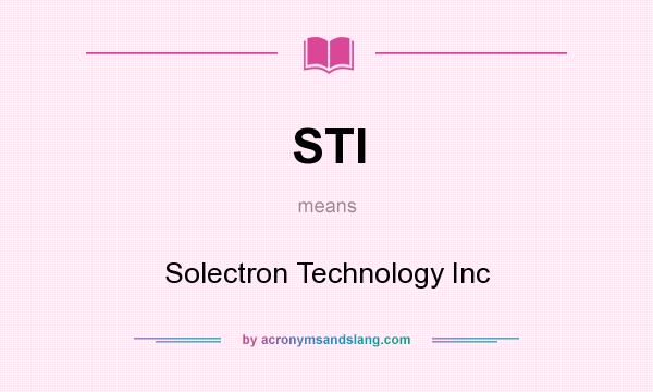 What does STI mean? It stands for Solectron Technology Inc