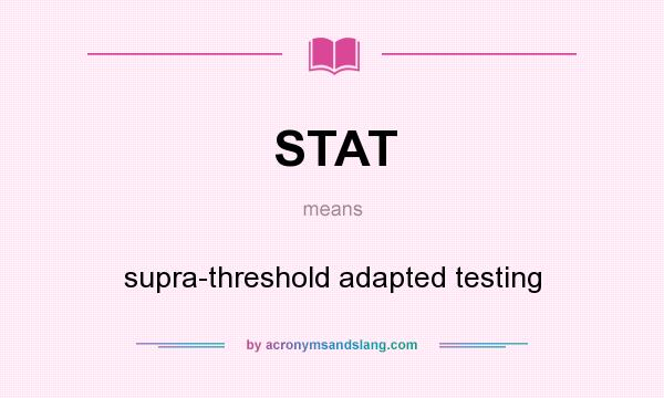 What does STAT mean? It stands for supra-threshold adapted testing