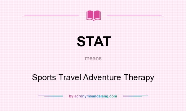 What does STAT mean? It stands for Sports Travel Adventure Therapy