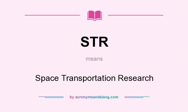What does STR mean? It stands for Space Transportation Research