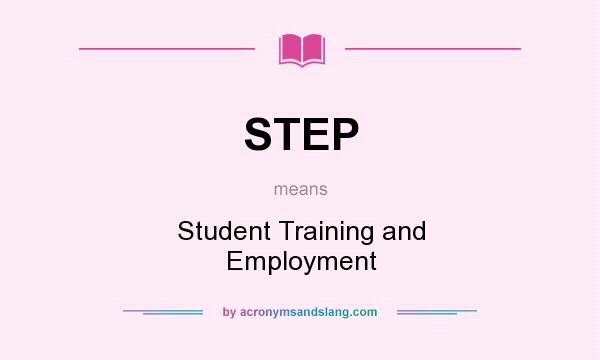 What does STEP mean? It stands for Student Training and Employment