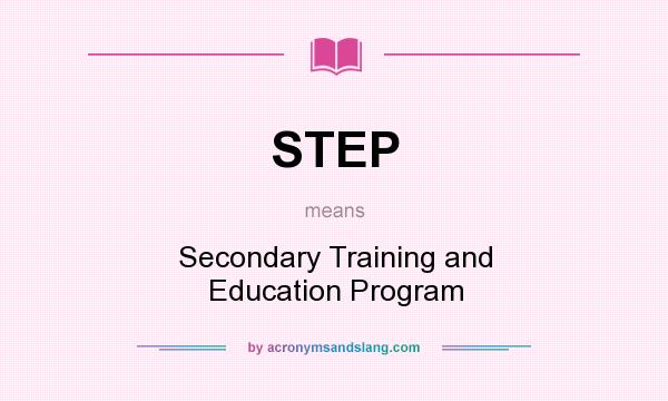 What does STEP mean? It stands for Secondary Training and Education Program