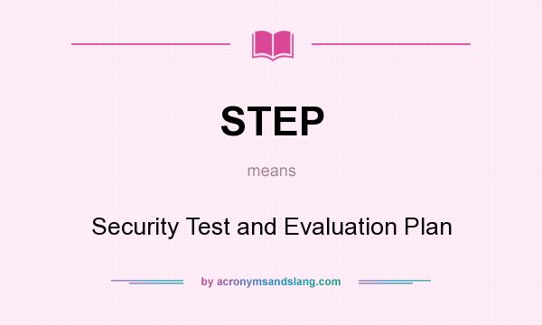 What does STEP mean? It stands for Security Test and Evaluation Plan