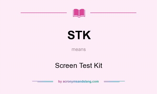 What does STK mean? It stands for Screen Test Kit