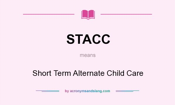 What does STACC mean? It stands for Short Term Alternate Child Care