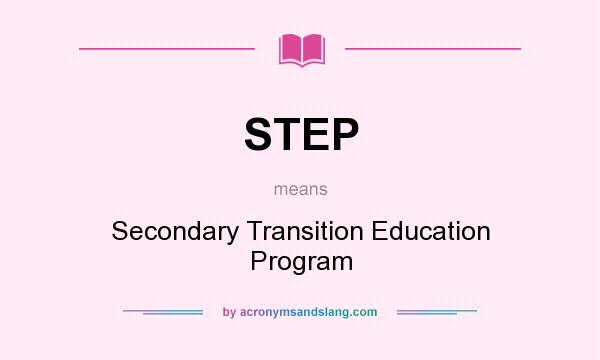 What does STEP mean? It stands for Secondary Transition Education Program