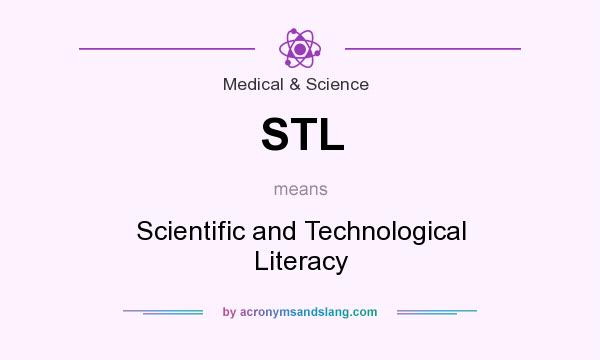 What does STL mean? It stands for Scientific and Technological Literacy