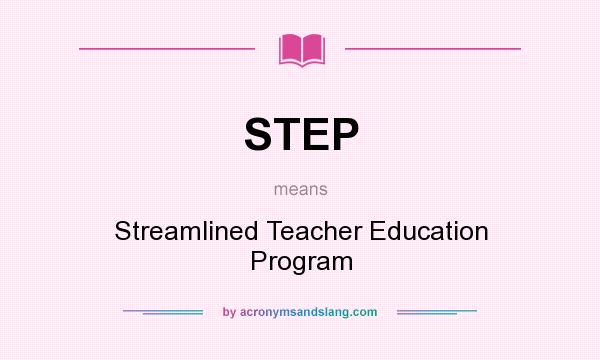 What does STEP mean? It stands for Streamlined Teacher Education Program