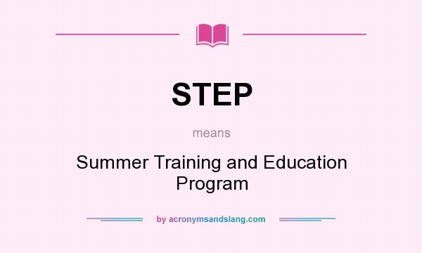 What does STEP mean? It stands for Summer Training and Education Program