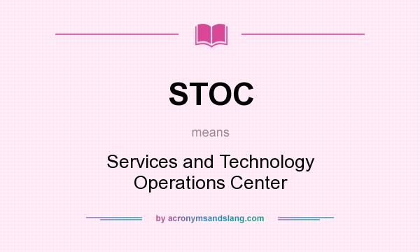 What does STOC mean? It stands for Services and Technology Operations Center