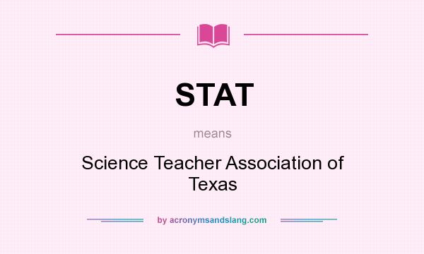 What does STAT mean? It stands for Science Teacher Association of Texas