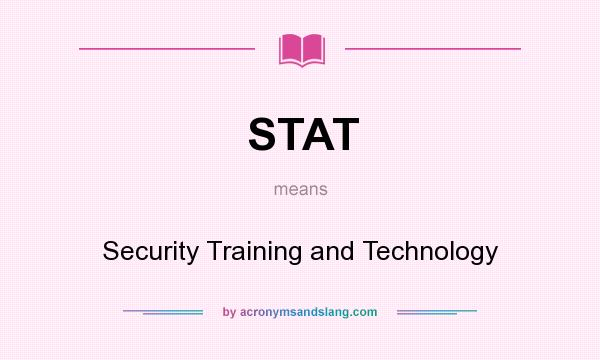 What does STAT mean? It stands for Security Training and Technology