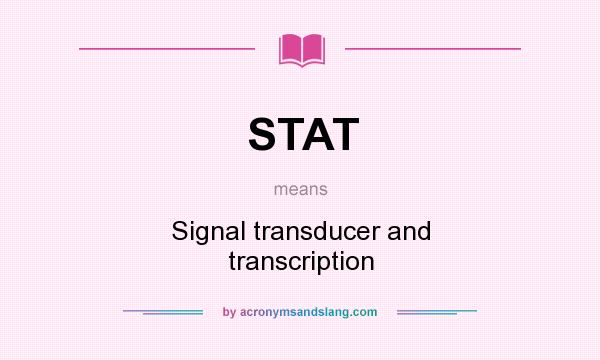 What does STAT mean? It stands for Signal transducer and transcription