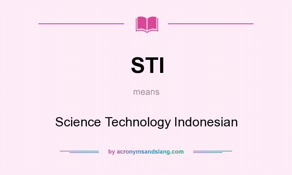 What does STI mean? It stands for Science Technology Indonesian