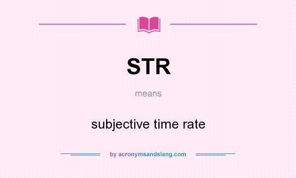 What does STR mean? It stands for subjective time rate