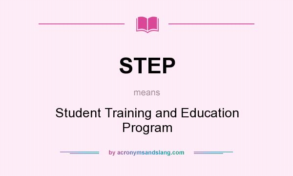 What does STEP mean? It stands for Student Training and Education Program