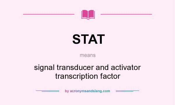 What does STAT mean? It stands for signal transducer and activator transcription factor