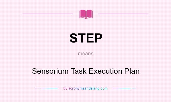 What does STEP mean? It stands for Sensorium Task Execution Plan