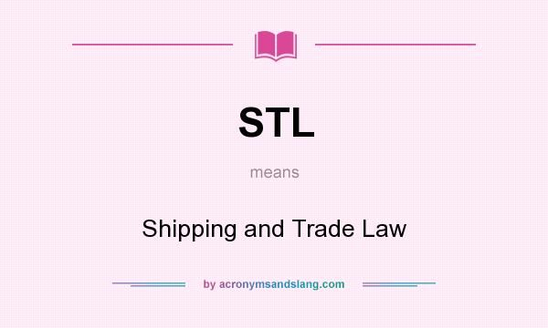 What does STL mean? It stands for Shipping and Trade Law