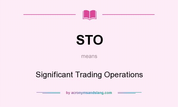 What does STO mean? It stands for Significant Trading Operations