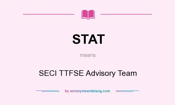 What does STAT mean? It stands for SECI TTFSE Advisory Team