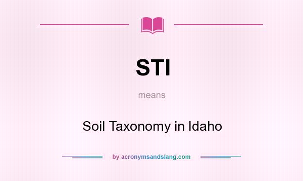 What does STI mean? It stands for Soil Taxonomy in Idaho