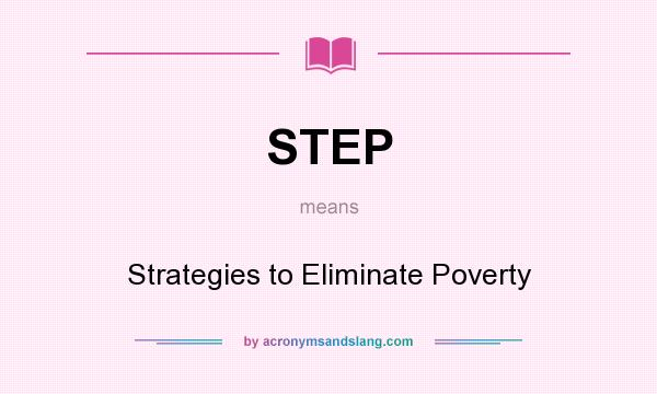 What does STEP mean? It stands for Strategies to Eliminate Poverty