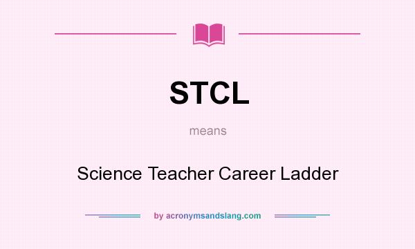 What does STCL mean? It stands for Science Teacher Career Ladder