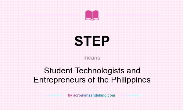 What does STEP mean? It stands for Student Technologists and Entrepreneurs of the Philippines