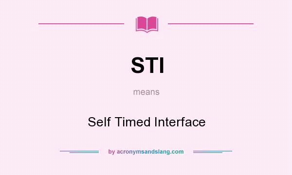 What does STI mean? It stands for Self Timed Interface