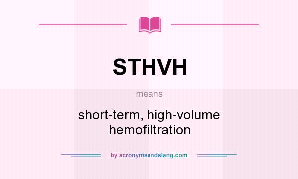 What does STHVH mean? It stands for short-term, high-volume hemofiltration