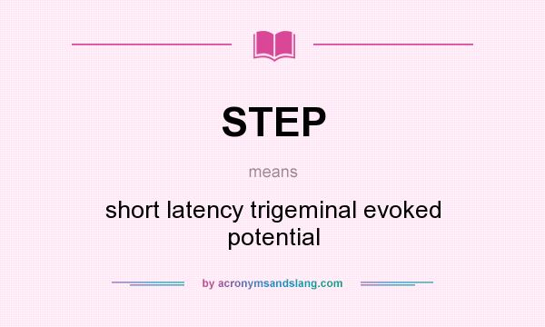 What does STEP mean? It stands for short latency trigeminal evoked potential
