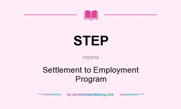 What does STEP mean? It stands for Settlement to Employment Program