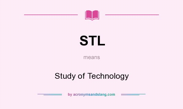What does STL mean? It stands for Study of Technology