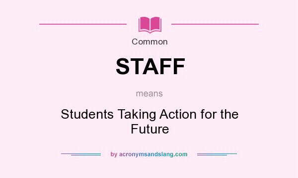 What does STAFF mean? It stands for Students Taking Action for the Future