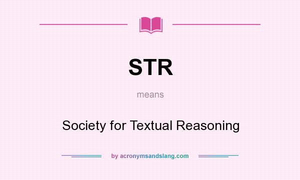 What does STR mean? It stands for Society for Textual Reasoning