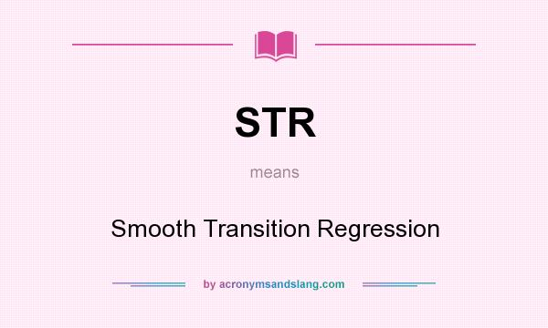 What does STR mean? It stands for Smooth Transition Regression