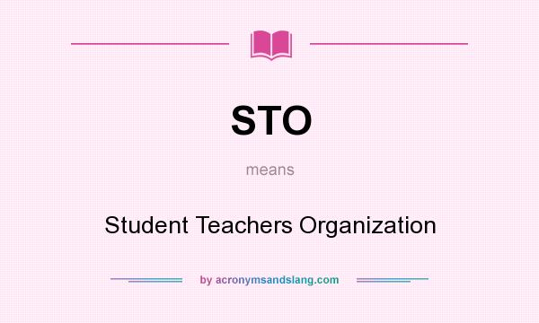 What does STO mean? It stands for Student Teachers Organization