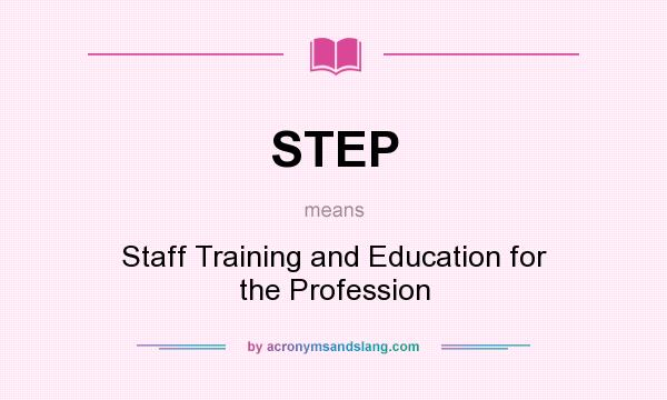 What does STEP mean? It stands for Staff Training and Education for the Profession