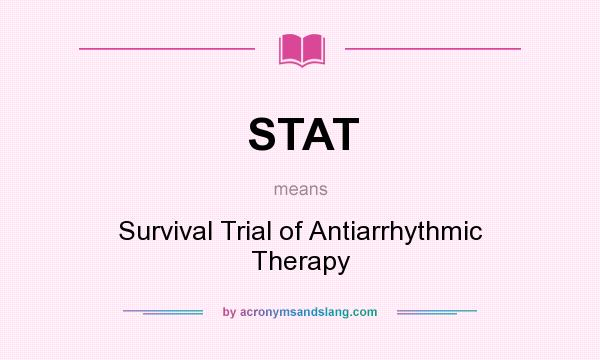 What does STAT mean? It stands for Survival Trial of Antiarrhythmic Therapy