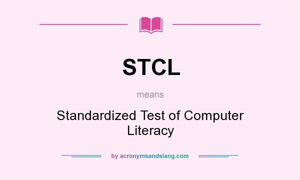 What does STCL mean? It stands for Standardized Test of Computer Literacy